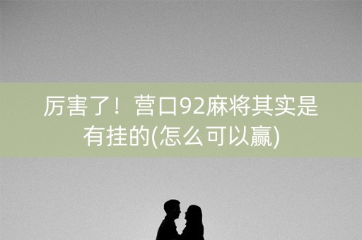 厉害了！营口92麻将其实是有挂的(怎么可以赢)