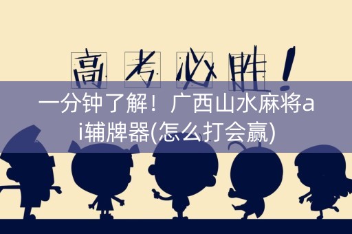 一分钟了解！广西山水麻将ai辅牌器(怎么打会赢)