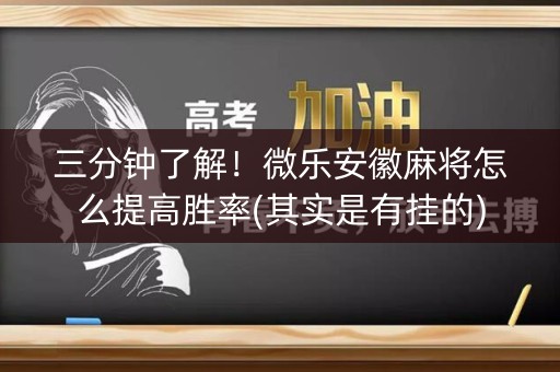 三分钟了解！微乐安徽麻将怎么提高胜率(其实是有挂的)