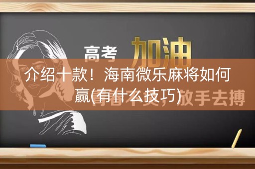 介绍十款！海南微乐麻将如何赢(有什么技巧)