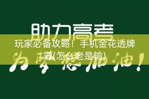玩家必备攻略！手机金花透牌器(怎么老是输)