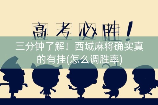 三分钟了解！西域麻将确实真的有挂(怎么调胜率)