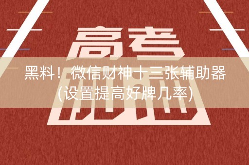 黑料！微信财神十三张辅助器(设置提高好牌几率)
