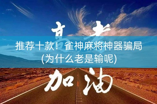 推荐十款！雀神麻将神器骗局(为什么老是输呢)
