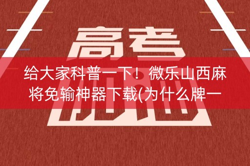 给大家科普一下！微乐山西麻将免输神器下载(为什么牌一直很差)