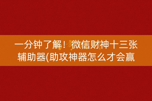 一分钟了解！微信财神十三张辅助器(助攻神器怎么才会赢)