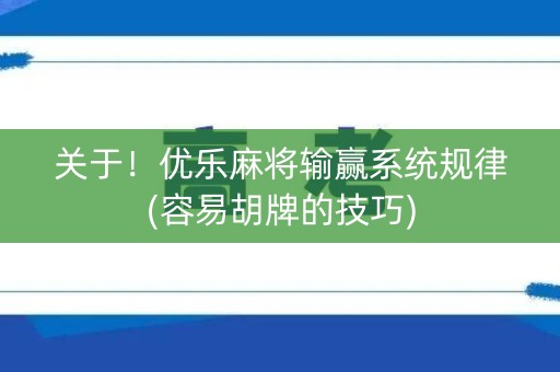 关于！优乐麻将输赢系统规律(容易胡牌的技巧)