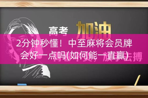 2分钟秒懂！中至麻将会员牌会好一点吗(如何能一直赢)
