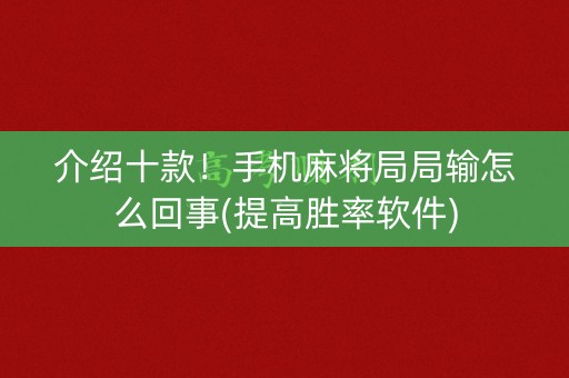 介绍十款！手机麻将局局输怎么回事(提高胜率软件)