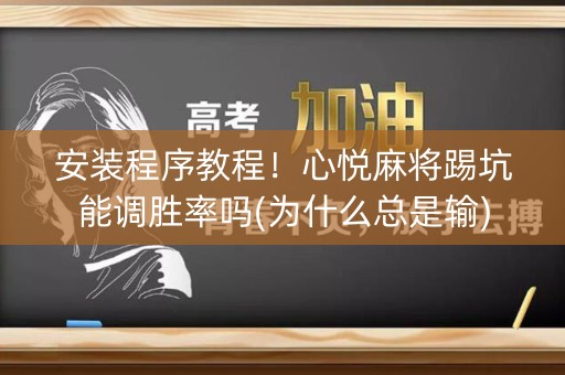 安装程序教程！心悦麻将踢坑能调胜率吗(为什么总是输)