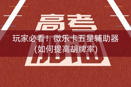 玩家必看！微乐卡五星辅助器(如何提高胡牌率)