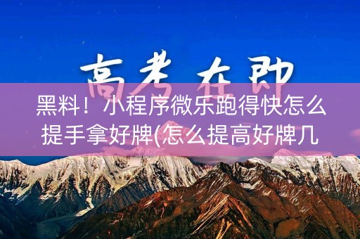 黑料！小程序微乐跑得快怎么提手拿好牌(怎么提高好牌几率)
