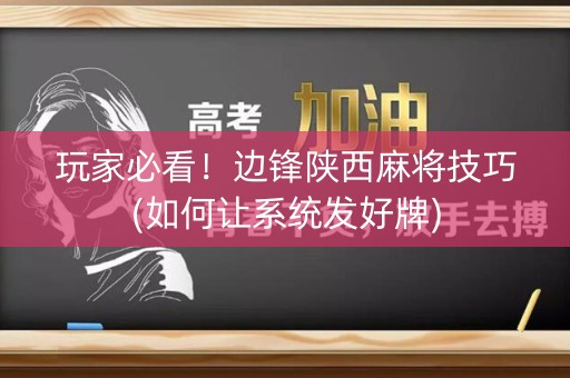 玩家必看！边锋陕西麻将技巧(如何让系统发好牌)