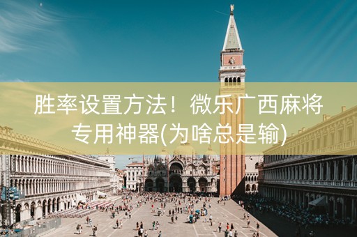 胜率设置方法！微乐广西麻将专用神器(为啥总是输)