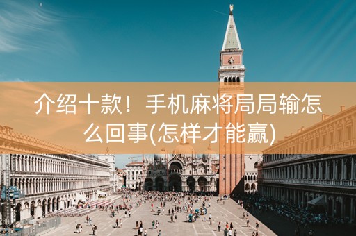 介绍十款！手机麻将局局输怎么回事(怎样才能赢)