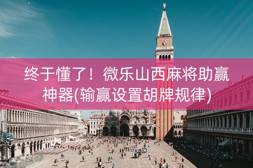 终于懂了！微乐山西麻将助赢神器(输赢设置胡牌规律)