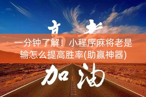 一分钟了解！小程序麻将老是输怎么提高胜率(助赢神器)
