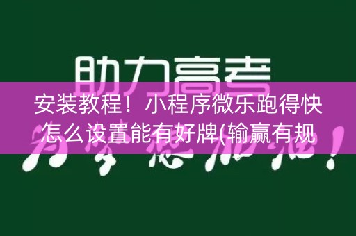 安装教程！小程序微乐跑得快怎么设置能有好牌(输赢有规律)