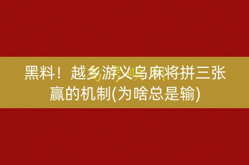 黑料！越乡游义乌麻将拼三张赢的机制(为啥总是输)