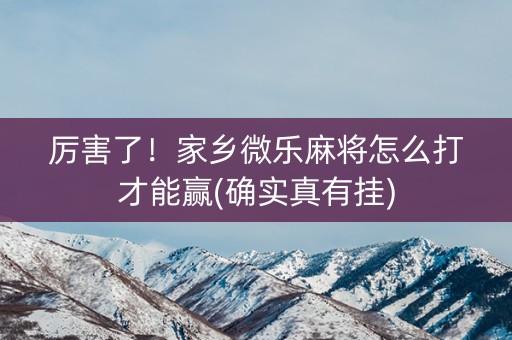 厉害了！家乡微乐麻将怎么打才能赢(确实真有挂)