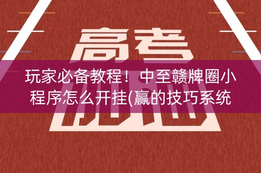 玩家必备教程！中至赣牌圈小程序怎么开挂(赢的技巧系统规律)