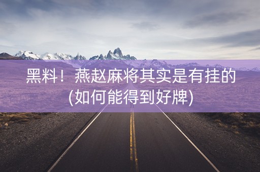 黑料！燕赵麻将其实是有挂的(如何能得到好牌)