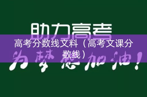 高考分数线文料（高考文课分数线）