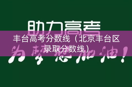 丰台高考分数线（北京丰台区录取分数线）