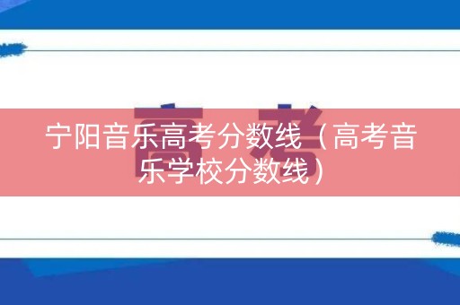 宁阳音乐高考分数线（高考音乐学校分数线）