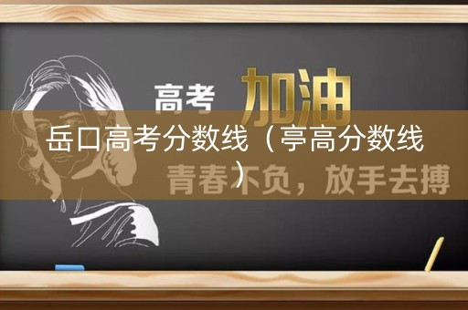 岳口高考分数线（亭高分数线）