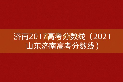 济南2017高考分数线（2021山东济南高考分数线）