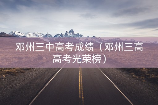 邓州三中高考成绩（邓州三高高考光荣榜）