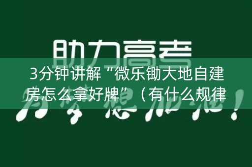 3分钟讲解“微乐锄大地自建房怎么拿好牌”（有什么规律)