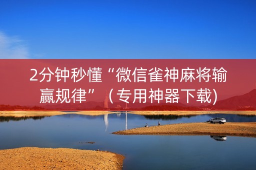 2分钟秒懂“微信雀神麻将输赢规律”（专用神器下载)