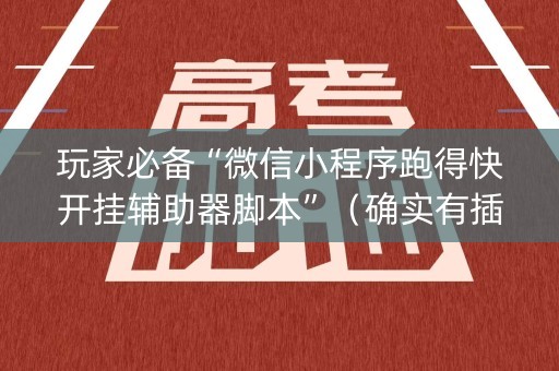 玩家必备“微信小程序跑得快开挂辅助器脚本”（确实有插件吗)