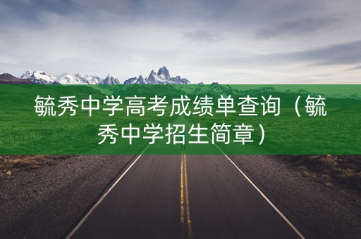 毓秀中学高考成绩单查询（毓秀中学招生简章）