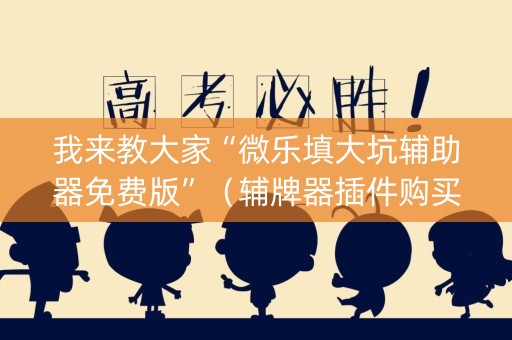 我来教大家“微乐填大坑辅助器免费版”（辅牌器插件购买)