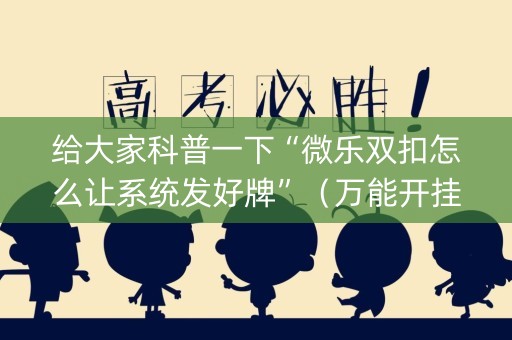 给大家科普一下“微乐双扣怎么让系统发好牌”（万能开挂器)