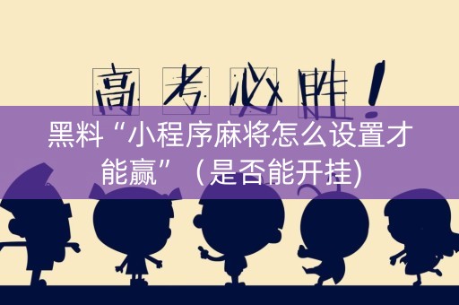 黑料“小程序麻将怎么设置才能赢”（是否能开挂)