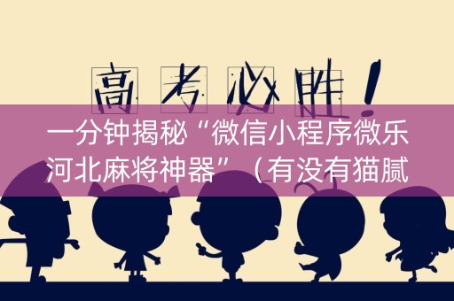 一分钟揭秘“微信小程序微乐河北麻将神器”（有没有猫腻)