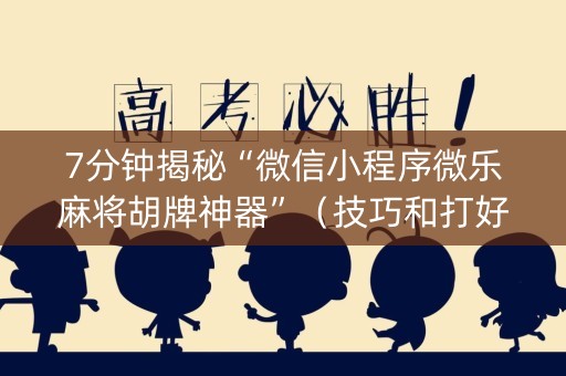 7分钟揭秘“微信小程序微乐麻将胡牌神器”（技巧和打好牌方法)