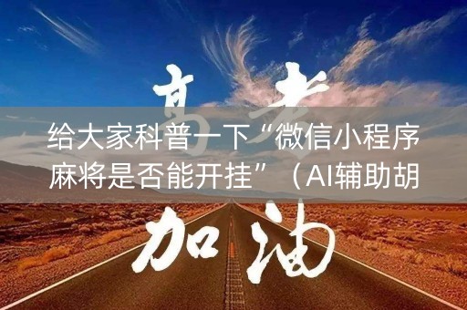 给大家科普一下“微信小程序麻将是否能开挂”（AI辅助胡牌规则)