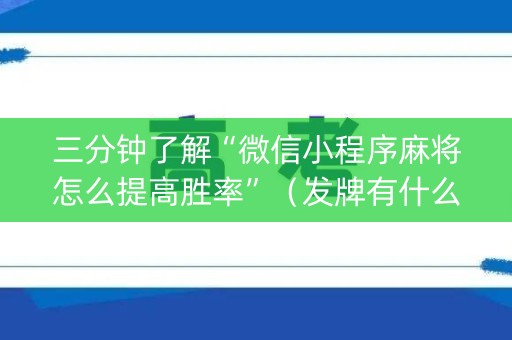三分钟了解“微信小程序麻将怎么提高胜率”（发牌有什么规律吗)