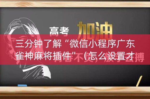 三分钟了解“微信小程序广东雀神麻将插件”（怎么设置才能赢)