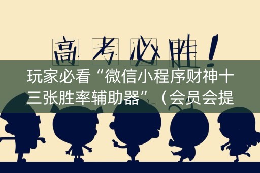 玩家必看“微信小程序财神十三张胜率辅助器”（会员会提高胜率吗)