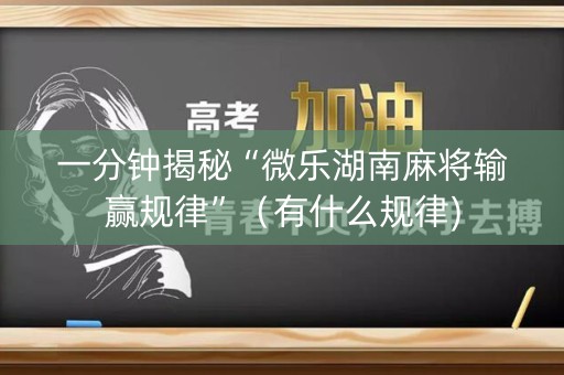 一分钟揭秘“微乐湖南麻将输赢规律”（有什么规律)