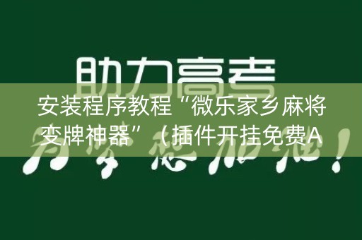 安装程序教程“微乐家乡麻将变牌神器”（插件开挂免费AI)