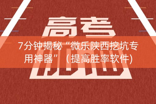 7分钟揭秘“微乐陕西挖坑专用神器”（提高胜率软件)