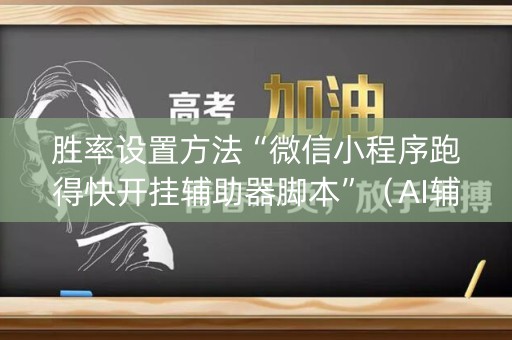 胜率设置方法“微信小程序跑得快开挂辅助器脚本”（AI辅助胡牌规则)