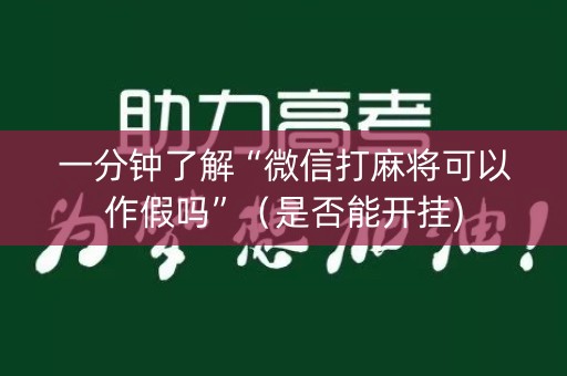 一分钟了解“微信打麻将可以作假吗”（是否能开挂)